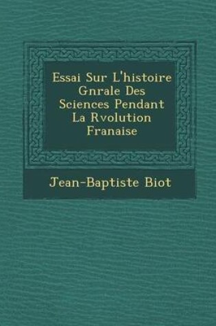 Cover of Essai Sur L'Histoire G N Rale Des Sciences Pendant La R Volution Fran Aise