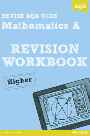 Cover of REVISE AQA: GCSE Mathematics A Revision Workbook Higher