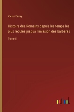 Cover of Histoire des Romains depuis les temps les plus recul�s jusqu� l'invasion des barbares