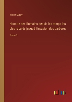 Book cover for Histoire des Romains depuis les temps les plus recul�s jusqu� l'invasion des barbares