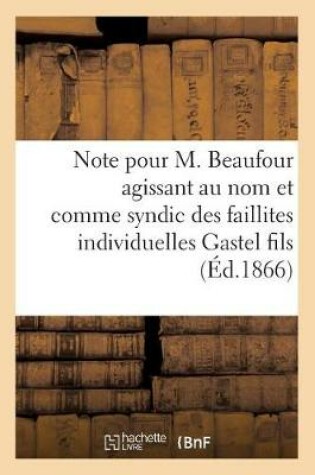 Cover of Note Pour M. Beaufour Agissant Au Nom Et Comme Syndic Des Faillites Individuelles Gastel Fils