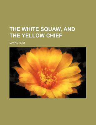 Book cover for The White Squaw, and the Yellow Chief