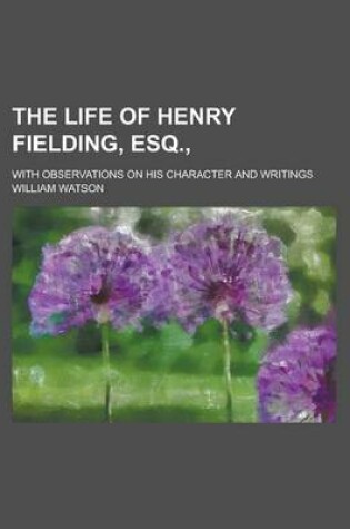 Cover of The Life of Henry Fielding, Esq.; With Observations on His Character and Writings