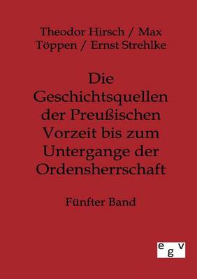 Book cover for Die Geschichtsquellen der Preussischen Vorzeit bis zum Untergange der Ordensherrschaft