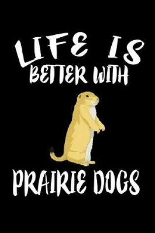 Cover of Life Is Better With Prairie Dogs