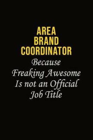 Cover of Area Brand Coordinator Because Freaking Awesome Is Not An Official Job Title