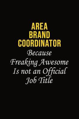 Book cover for Area Brand Coordinator Because Freaking Awesome Is Not An Official Job Title