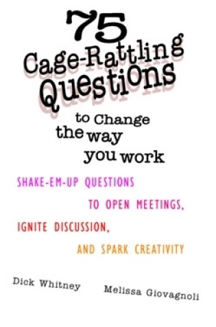 Cover of 75 Cage Rattling Questions to Change the Way You Work: Shake-Em-Up Questions to Open Meetings, Ignite Discussion, and Spark Creativity