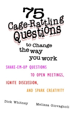 Book cover for 75 Cage Rattling Questions to Change the Way You Work: Shake-Em-Up Questions to Open Meetings, Ignite Discussion, and Spark Creativity