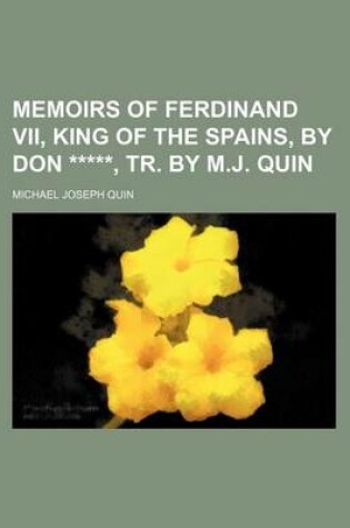 Cover of Memoirs of Ferdinand VII, King of the Spains, by Don *****, Tr. by M.J. Quin