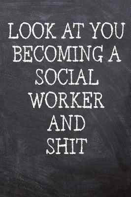 Book cover for Look At You Becoming A Social Worker And Shit