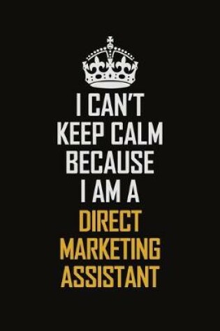 Cover of I Can't Keep Calm Because I Am A Direct Marketing Assistant