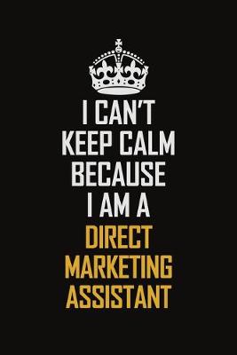 Book cover for I Can't Keep Calm Because I Am A Direct Marketing Assistant