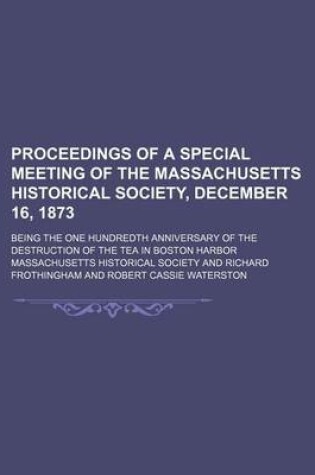 Cover of Proceedings of a Special Meeting of the Massachusetts Historical Society, December 16, 1873; Being the One Hundredth Anniversary of the Destruction of the Tea in Boston Harbor