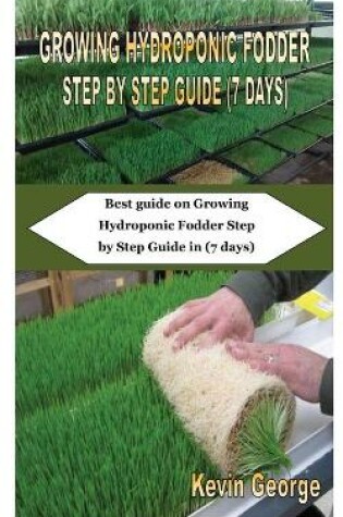 Cover of Growing Hydroponic Fodder Step by Step Guide (7 Days)