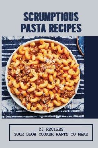 Cover of Scrumptious Pasta Recipes