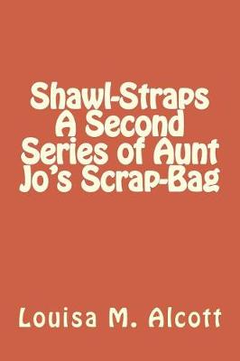 Book cover for Shawl-Straps A Second Series of Aunt Jo's Scrap-Bag