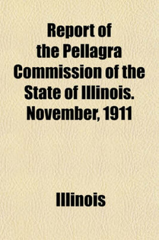 Cover of Report of the Pellagra Commission of the State of Illinois. November, 1911