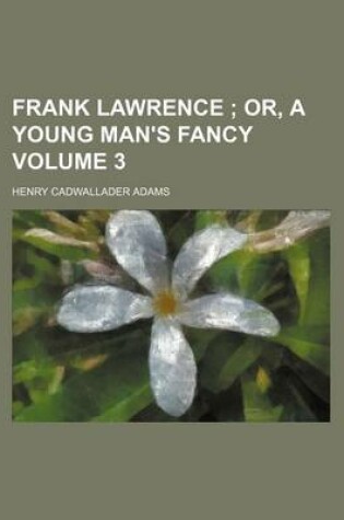 Cover of Frank Lawrence Volume 3; Or, a Young Man's Fancy