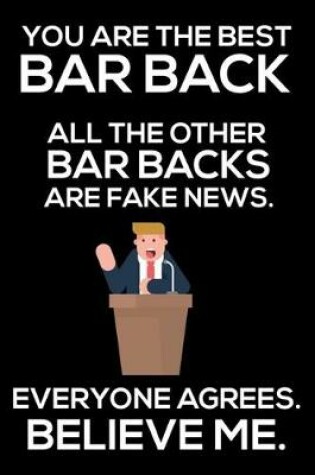 Cover of You Are The Best Bar Back All The Other Bar Backs Are Fake News. Everyone Agrees. Believe Me.