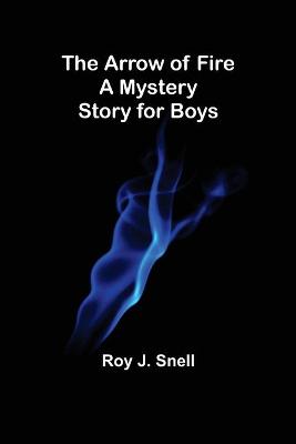 Book cover for The Arrow of Fire; A Mystery Story for Boys