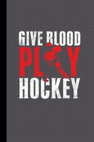 Cover of Funny Quote Give Blood Play Hockey Journal Notebook