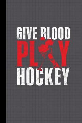 Book cover for Funny Quote Give Blood Play Hockey Journal Notebook