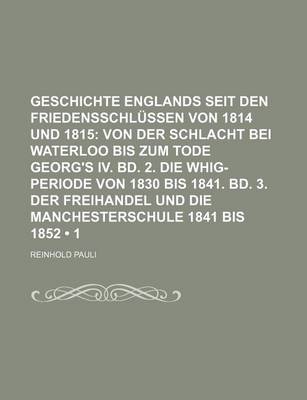Book cover for Geschichte Englands Seit Den Friedensschlussen Von 1814 Und 1815 (1); Von Der Schlacht Bei Waterloo Bis Zum Tode Georg's IV. Bd. 2. Die Whig-Periode V