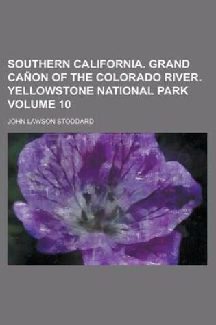 Cover of Southern California. Grand Canon of the Colorado River. Yellowstone National Park Volume 10