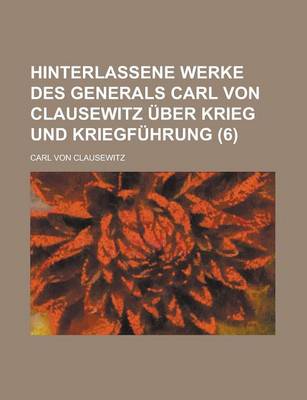 Book cover for Hinterlassene Werke Des Generals Carl Von Clausewitz Uber Krieg Und Kriegfuhrung (6 )