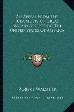 Cover of An Appeal from the Judgments of Great Britain Respecting Thean Appeal from the Judgments of Great Britain Respecting the United States of America United States of America