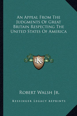 Book cover for An Appeal from the Judgments of Great Britain Respecting Thean Appeal from the Judgments of Great Britain Respecting the United States of America United States of America