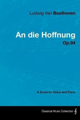 Cover of Ludwig Van Beethoven - An Die Hoffnung - Op.94 - A Score for Voice and Piano