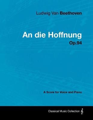 Book cover for Ludwig Van Beethoven - An Die Hoffnung - Op.94 - A Score for Voice and Piano