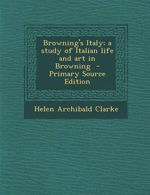 Book cover for Browning's Italy; A Study of Italian Life and Art in Browning - Primary Source Edition