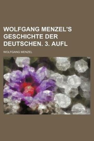 Cover of Wolfgang Menzel's Geschichte Der Deutschen. 3. Aufl