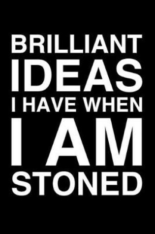Cover of Brilliant Ideas I Have When I Am Stoned