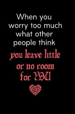 Book cover for When you worry too much what other people think you leave little or no room for YOU