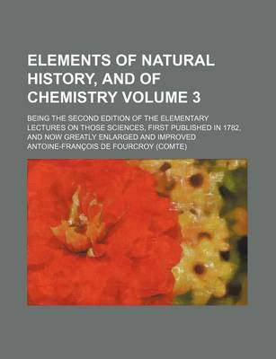 Cover of Elements of Natural History, and of Chemistry Volume 3; Being the Second Edition of the Elementary Lectures on Those Sciences, First Published in 1782