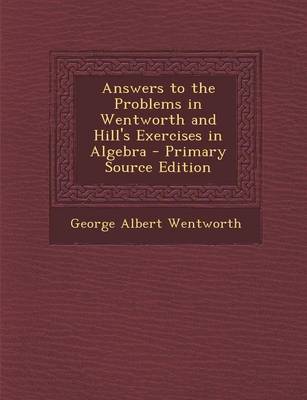 Book cover for Answers to the Problems in Wentworth and Hill's Exercises in Algebra