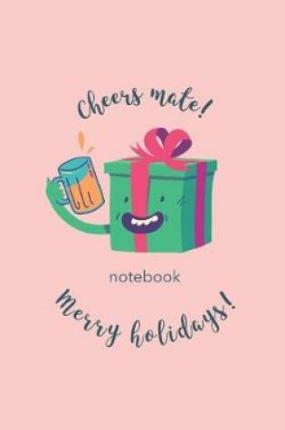Cover of Cheers Mate Notebook Merry Holidays