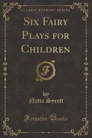 Cover of Six Fairy Plays for Children (Classic Reprint)