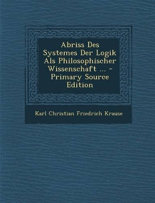 Book cover for Abriss Des Systemes Der Logik ALS Philosophischer Wissenschaft ...