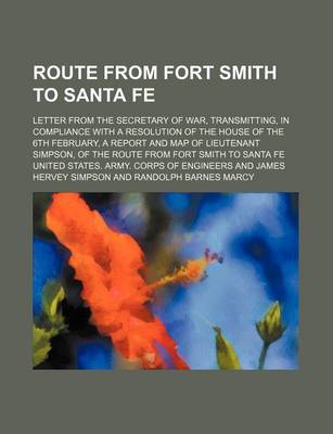 Book cover for Route from Fort Smith to Santa Fe; Letter from the Secretary of War, Transmitting, in Compliance with a Resolution of the House of the 6th February