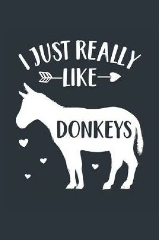 Cover of I Just Really Like Donkeys Notebook - Donkey Gift for Donkey Lovers - Donkey Journal - Donkey Diary