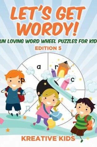 Cover of Let's Get Wordy! Fun Loving Word Wheel Puzzles for Kids Edition 5