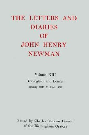 Cover of The Letters and Diaries of John Henry Newman: Volume XIII: Birmingham and London: January 1849 to June 1850