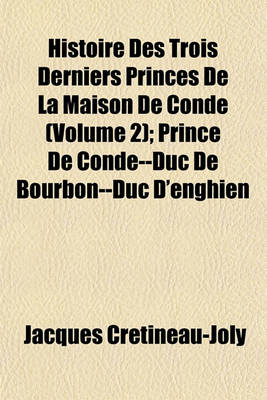 Book cover for Histoire Des Trois Derniers Princes de La Maison de Conde (Volume 2); Prince de Conde--Duc de Bourbon--Duc D'Enghien