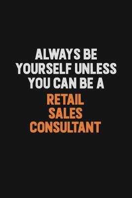 Book cover for Always Be Yourself Unless You Can Be A Retail Sales Consultant