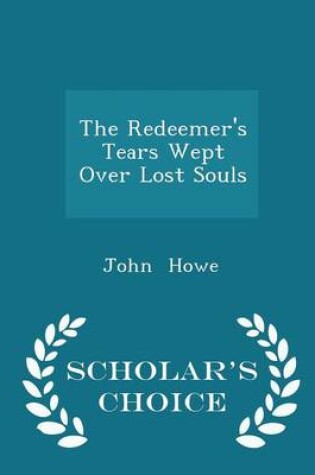 Cover of The Redeemer's Tears Wept Over Lost Souls - Scholar's Choice Edition